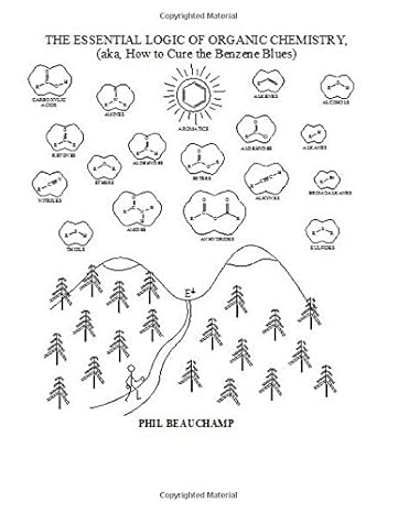 the essential logic of organic chemistry aka how to cure the benzene blues 1st edition phil beauchamp