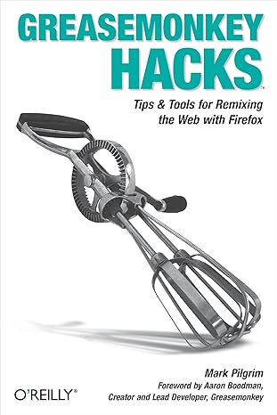 greasemonkey hacks tips and tools for remixing the web with firefox 1st edition mark pilgrim 0596101651