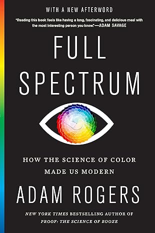 full spectrum how the science of color made us modern 1st edition adam rogers 0358695244, 978-0358695240