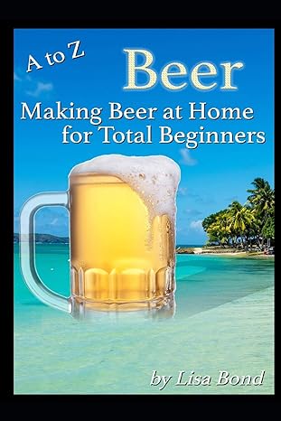 a to z beer making beer at home for total beginners 1st edition lisa bond 1549533754, 978-1549533754