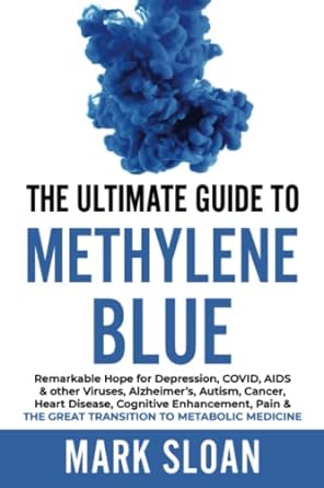 the ultimate guide to methylene blue remarkable hope for depression covid aids and other viruses alzheimer s