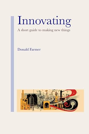 innovating a short guide to making new things 1st edition donald farmer 979-8392339396