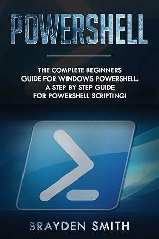 powershell the complete beginners guide for windows powershell a step by step guide for powershell scripting