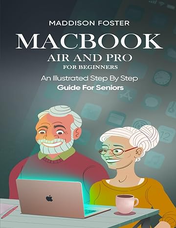 macbook air and pro for seniors an illustrated simple step by step guide for beginners 1st edition maddison