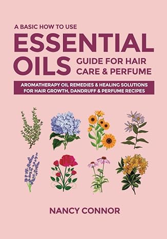 a basic how to use essential oils guide for hair care and perfume aromatherapy oil remedies and healing