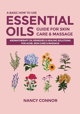 a basic how to use essential oils guide for skin care and massage aromatherapy oil remedies and healing