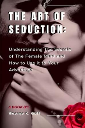 the art of seduction understanding the secrets of the female mind and how to use it to your advantage 1st