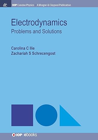 electrodynamics problems and solutions 1st edition carolina c ilie ,zachariah s schrecengost 1681749327,