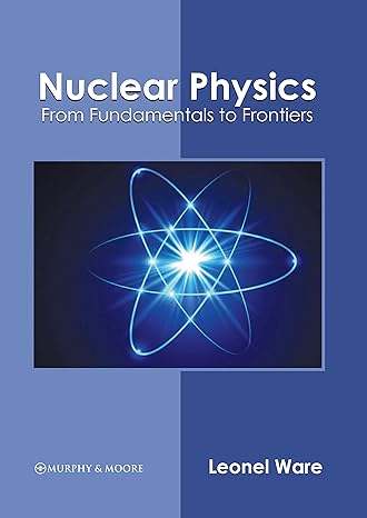 nuclear physics from fundamentals to frontiers 1st edition leonel ware 163987402x, 978-1639874026