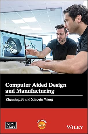 computer aided design and manufacturing 1st edition zhuming bi ,xiaoqin wang 1119534216, 978-1119534211