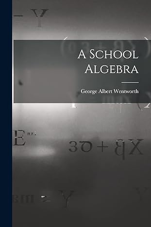 a school algebra 1st edition george albert wentworth 1016467206, 978-1016467209