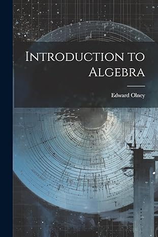 introduction to algebra 1st edition edward olney 1022732978, 978-1022732971