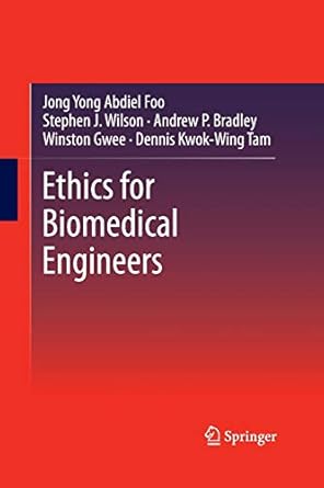 ethics for biomedical engineers 1st edition jong yong abdiel foo ,stephen j. wilson ,andrew p. bradley