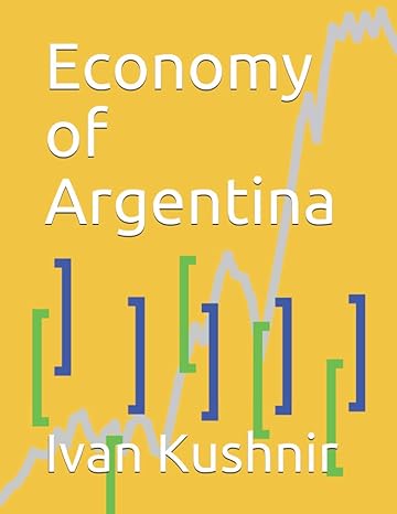 economy of argentina 1st edition ivan kushnir 1794597689, 978-1794597686