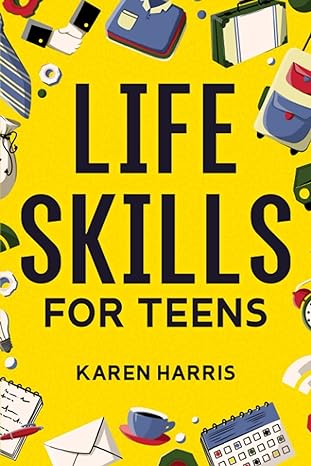 life skills for teens how to cook clean manage money fix your car perform first aid and just about everything