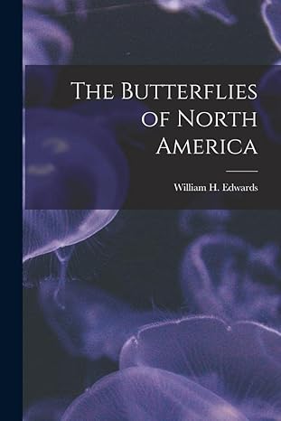 the butterflies of north america 1st edition william h edwards 1018177337, 978-1018177335