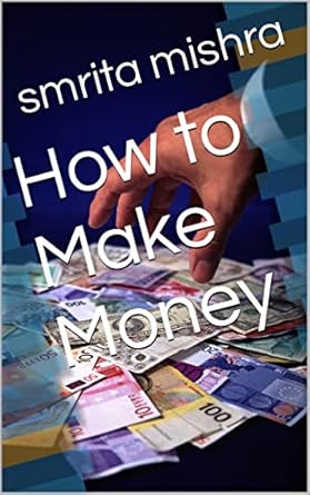 how to make money 1st edition smrita mishra b0bv71qm69