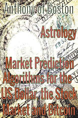 astrology market prediction algorithms for the us dollar the stock market and bitcoin 1st edition anthony of