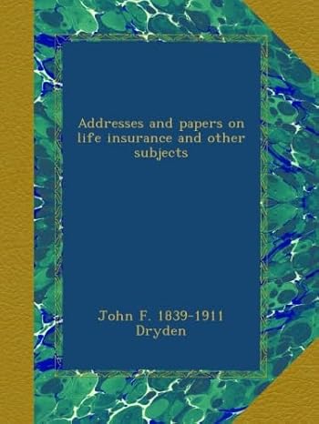 addresses and papers on life insurance and other subjects 1st edition john f 1839 1911 dryden b00aw191ne