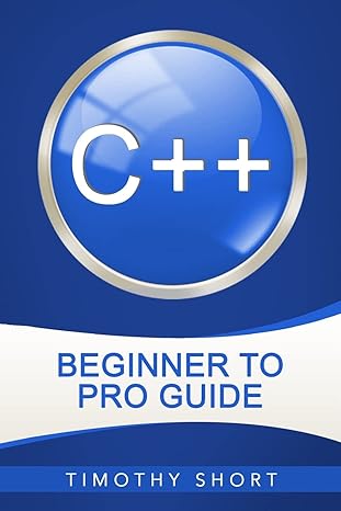 c++ beginner to pro guide 1st edition timothy short 1540505588, 978-1540505583