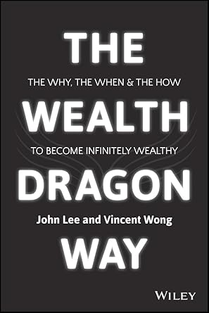 wealth dragon way the why the when and the how to become infinitely wealthy 1st edition john lee ,vincent