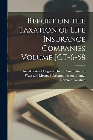 report on the taxation of life insurance companies volume jct 6 58 1st edition united states congress house