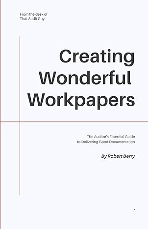 creating wonderful workpapers the auditor s essential guide to delivering good documentation 1st edition