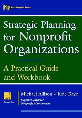 strategic planning for nonprofit organizations a practical guide and workbook 1st edition michael allison