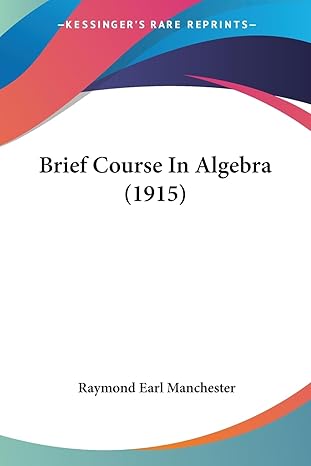 brief course in algebra 1st edition raymond earl manchester 1436792517, 978-1436792516