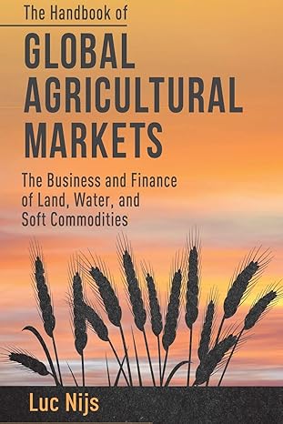 the handbook of global agricultural markets the business and finance of land water and soft commodities 1st