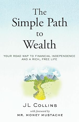 the simple path to wealth your road map to financial independence and a rich free life 1st edition jl collins