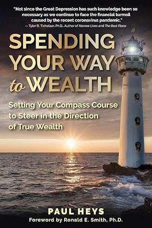 spending your way to wealth setting your compass course to steer in the direction of true wealth 1st edition