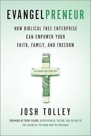 evangelpreneur how biblical free enterprise can empower your faith family and freedom 1st edition josh tolley