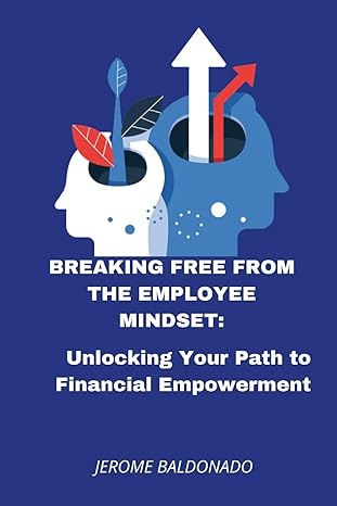 breaking free from the employee mindset unlocking your path to financial empowerment 1st edition jerome