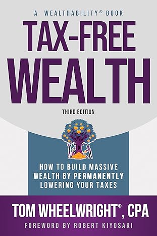 tax free wealth how to build massive wealth by permanently lowering your taxes 3rd edition tom wheelwright