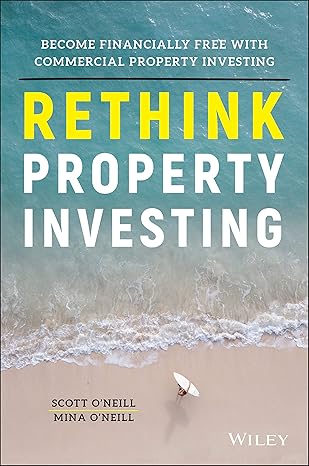 rethink property investing become financially free with commercial property investing 1st edition scott