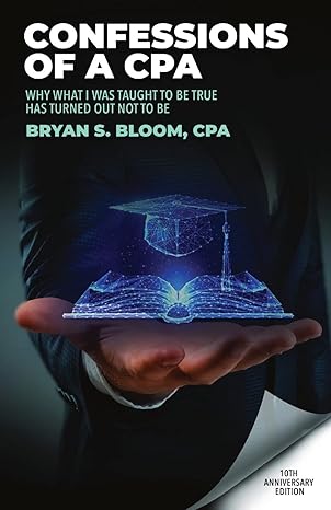 confessions of a cpa why what i was taught to be true has turned out not to be 1st edition bryan bloom