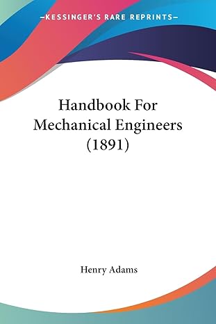 handbook for mechanical engineers 1st edition henry adams 1436865441, 978-1436865449