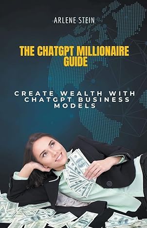 the chatgpt millionaire guide 1st edition arlene stein b0csr53lbw, 979-8224892730