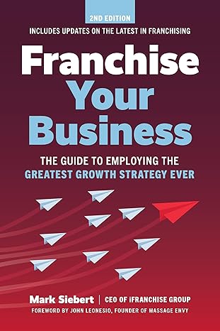 franchise your business the guide to employing the greatest growth strategy ever 2nd edition mark siebert