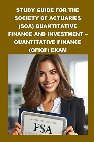 study guide for the society of actuaries quantitative finance and investment quantitative finance exam 1st