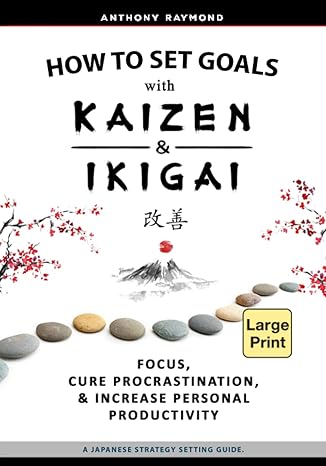 how to set goals with kaizen and ikigai focus cure procrastination and increase personal productivity 1st