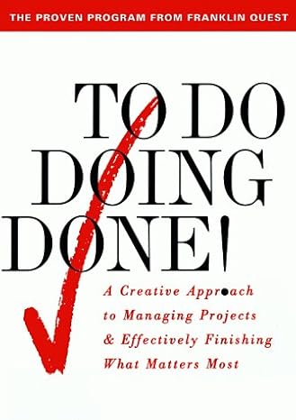 to do doing done a creative approach to managing projects and effectively finishing what matters most later