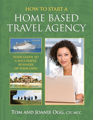 how to start a home based travel agency 1st edition tom ogg ,joanie ogg ctc, mcc 1482022605, 978-1482022605