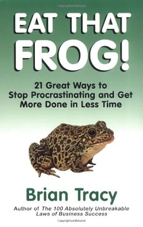 eat that frog 21 great ways to stop procrastinating and get more done in less time 1st edition brian tracy