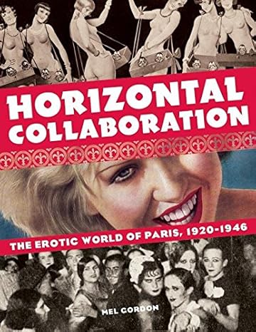 horizontal collaboration the erotic world of paris 1920 1946 1st edition mel gordon 1627310177, 978-1627310178