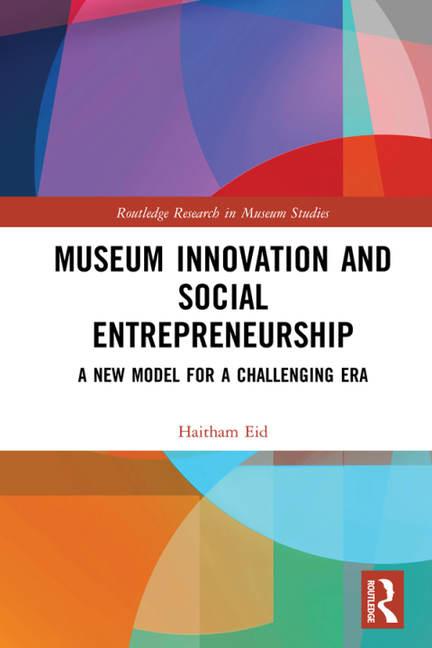 museum innovation and social entrepreneurship a new model for a challenging era 1st edition haitham eid