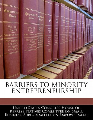 barriers to minority entrepreneurship  united states congress house of represen 1240451571, 9781240451579