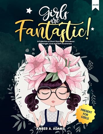 girls are fantastic a collection of short stories for girls about strength love and self awareness present