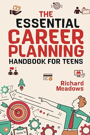 the essential career planning handbook for teens the ultimate guide for teenagers to plan pursue and thrive